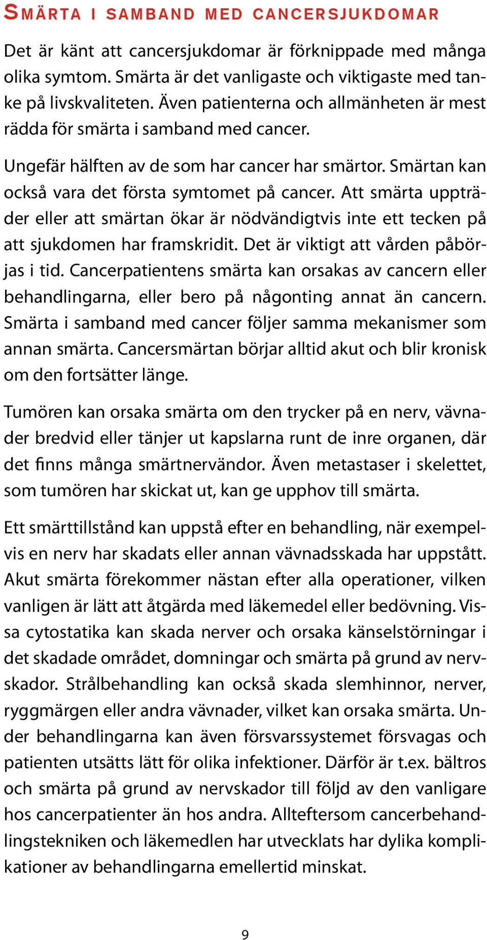 Att smärta uppträder eller att smärtan ökar är nödvändigtvis inte ett tecken på att sjukdomen har framskridit. Det är viktigt att vården påbörjas i tid.