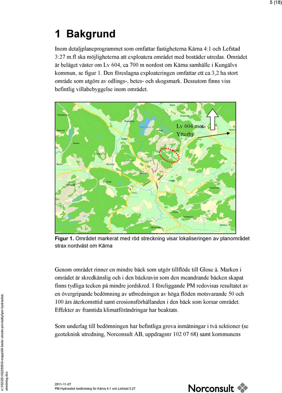 Den föreslagna exploateringen omfattar ett ca 3,2 ha stort område som utgörs av odlings-, betes- och skogsmark. Dessutom finns viss befintlig villabebyggelse inom området. Lv 604 mot Ytterby Figur 1.