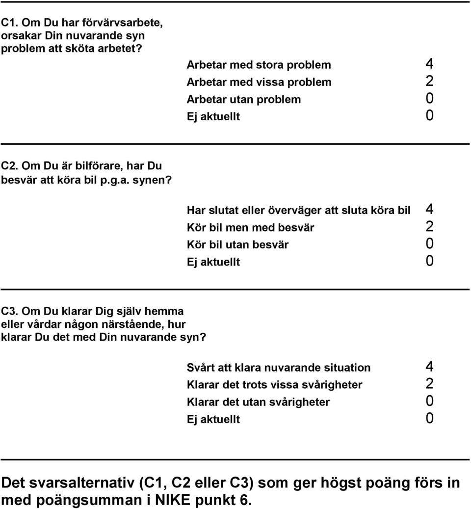 Har slutat eller överväger att sluta köra bil 4 Kör bil men med 2 Kör bil utan Ej aktuellt C3.