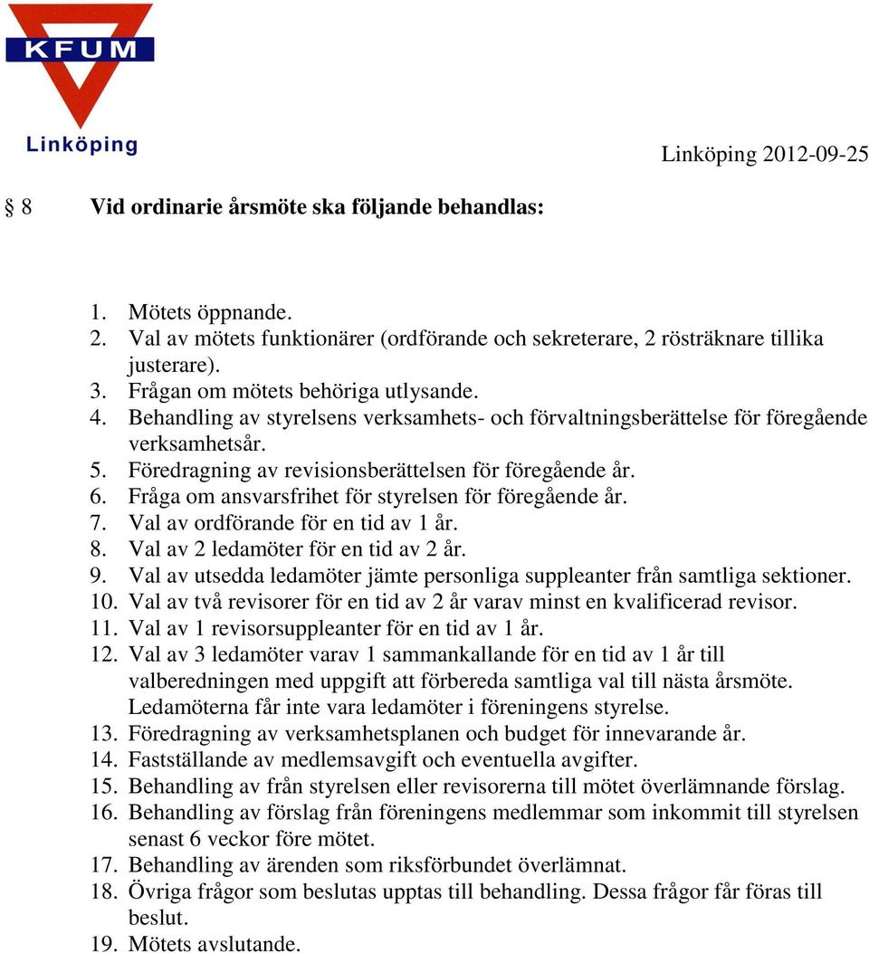 Fråga om ansvarsfrihet för styrelsen för föregående år. 7. Val av ordförande för en tid av 1 år. 8. Val av 2 ledamöter för en tid av 2 år. 9.