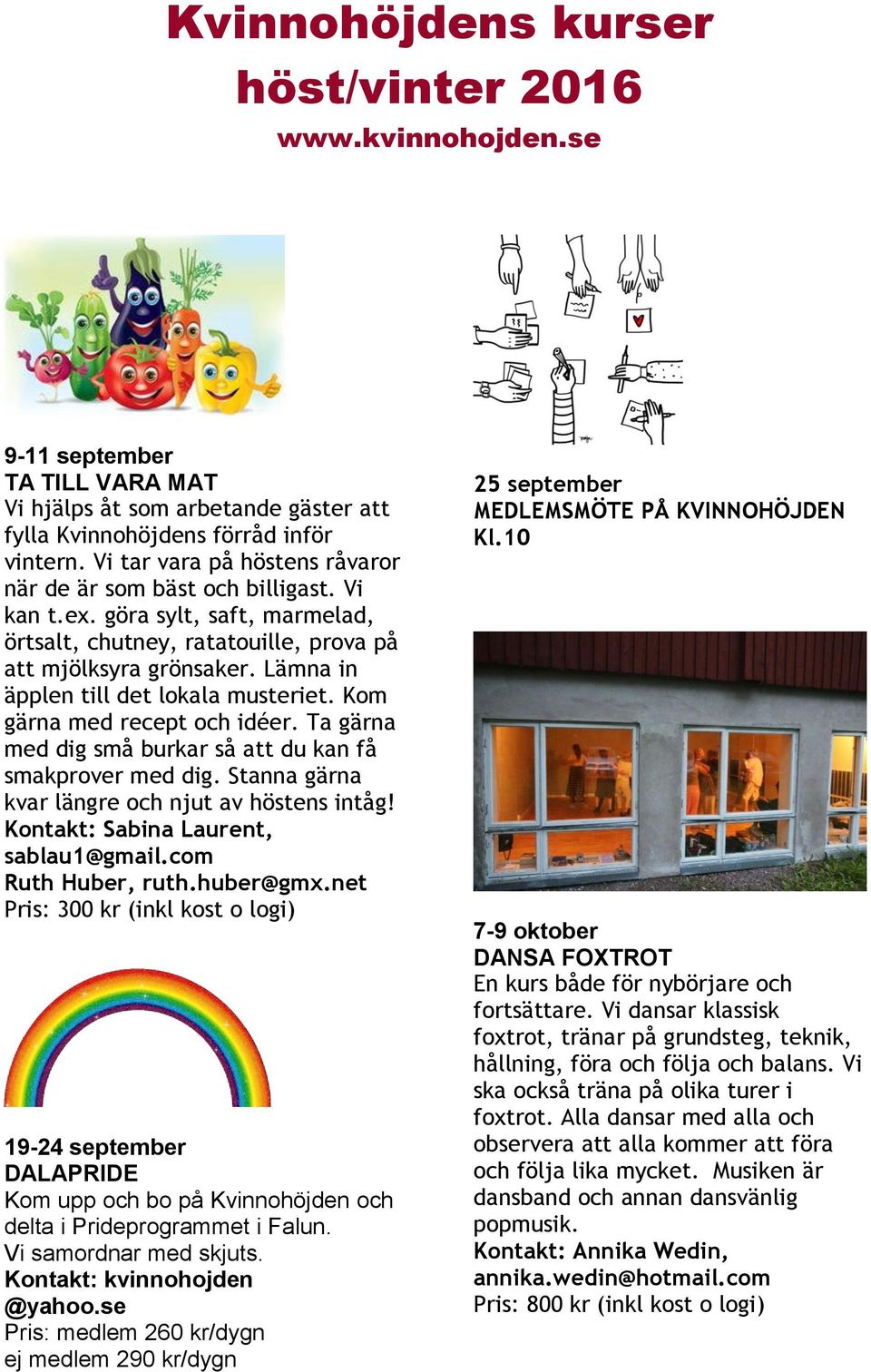 Ta gärna med dig små burkar så att du kan få smakprover med dig. Stanna gärna kvar längre och njut av höstens intåg! Kontakt: Sabina Laurent, sablau1@gmail.com Ruth Huber, ruth.huber@gmx.