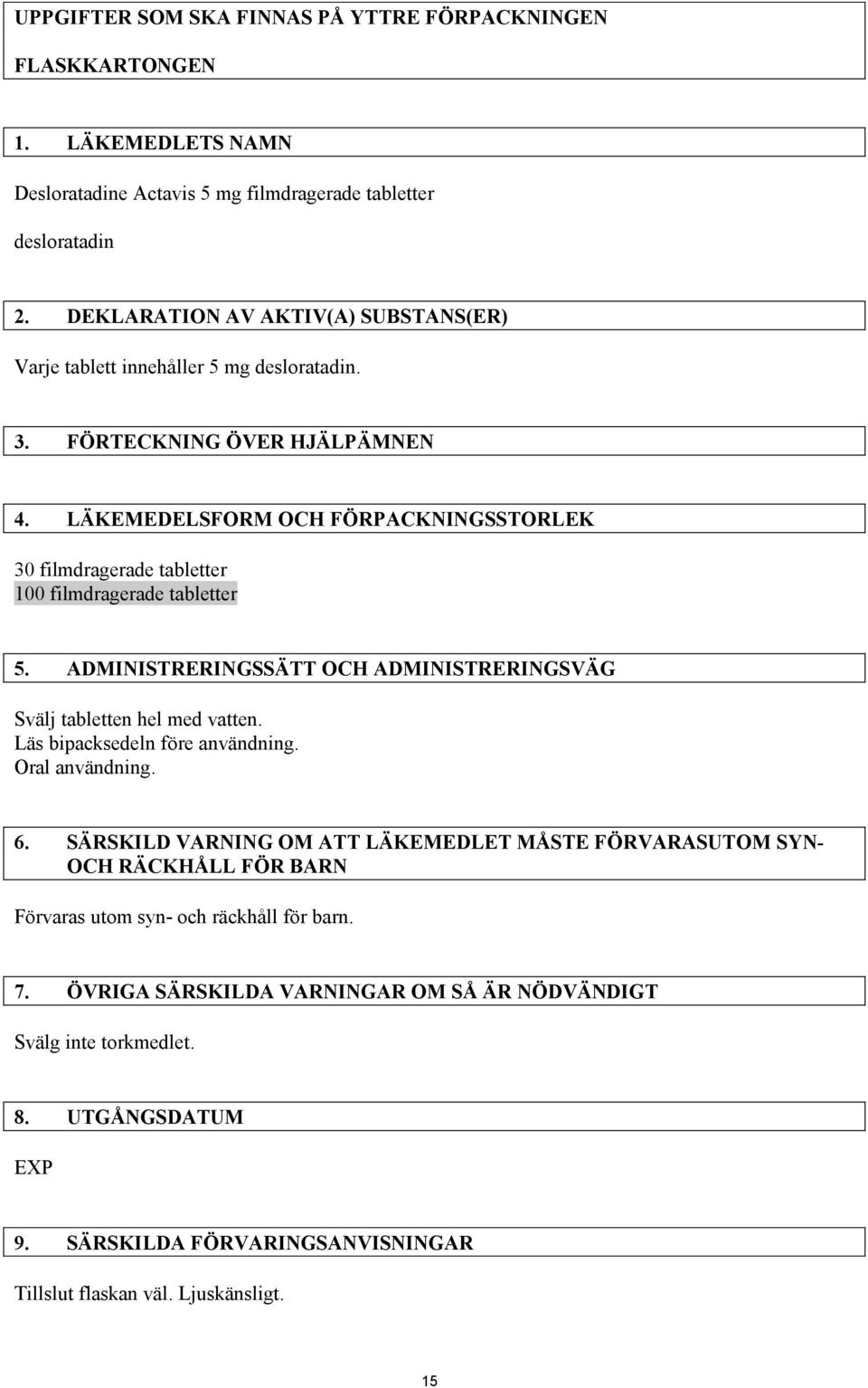 LÄKEMEDELSFORM OCH FÖRPACKNINGSSTORLEK 30 filmdragerade tabletter 100 filmdragerade tabletter 5. ADMINISTRERINGSSÄTT OCH ADMINISTRERINGSVÄG Svälj tabletten hel med vatten.