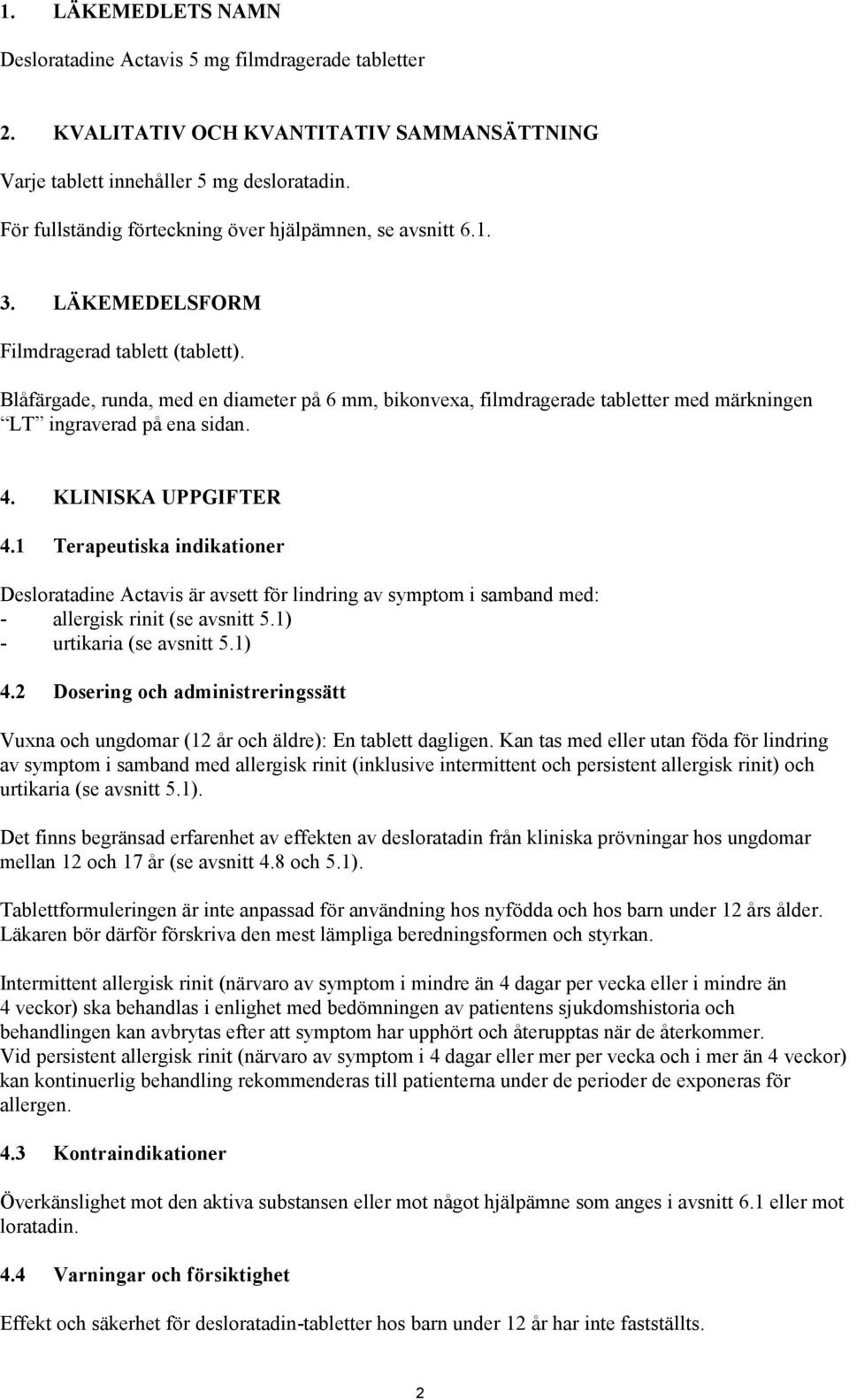 Blåfärgade, runda, med en diameter på 6 mm, bikonvexa, filmdragerade tabletter med märkningen LT ingraverad på ena sidan. 4. KLINISKA UPPGIFTER 4.