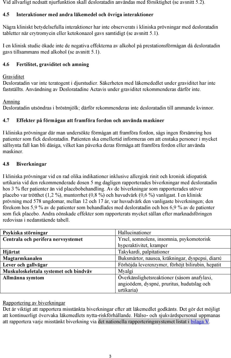 ketokonazol gavs samtidigt (se avsnitt 5.1). I en klinisk studie ökade inte de negativa effekterna av alkohol på prestationsförmågan då desloratadin gavs tillsammans med alkohol (se avsnitt 5.1). 4.