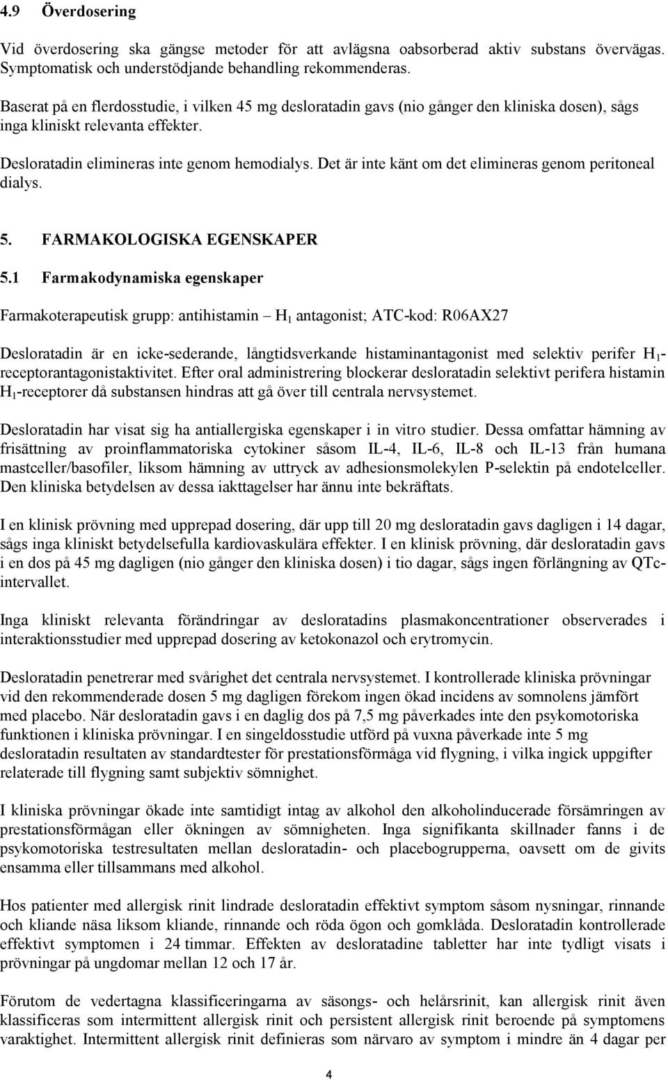 Det är inte känt om det elimineras genom peritoneal dialys. 5. FARMAKOLOGISKA EGENSKAPER 5.