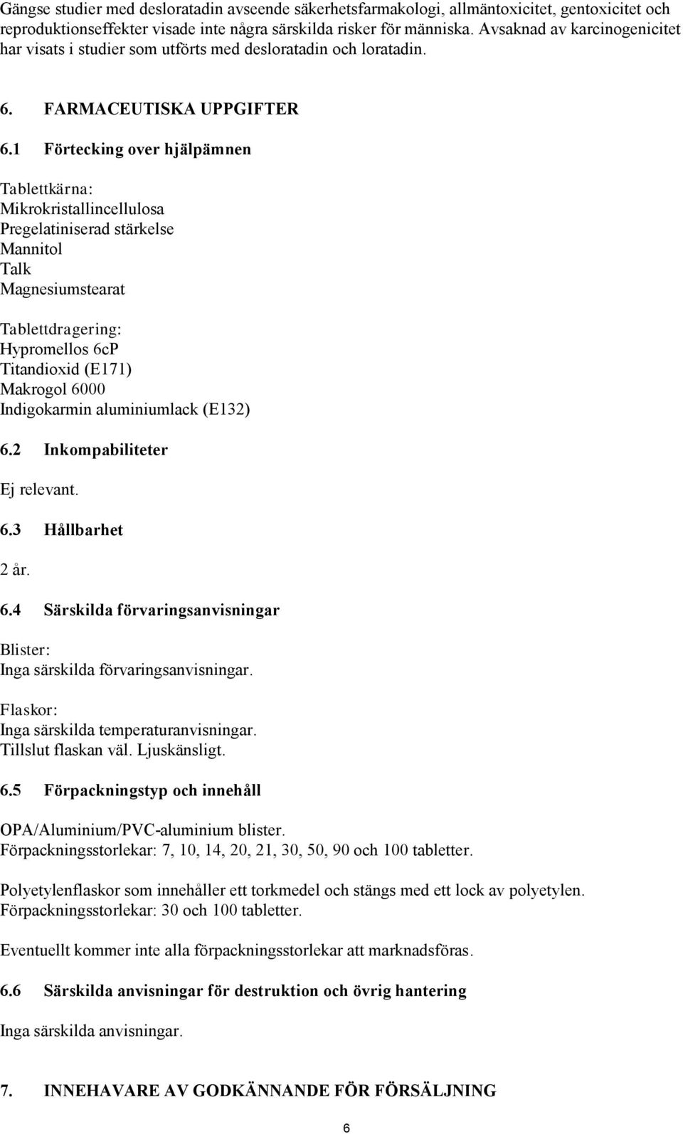 1 Förtecking over hjälpämnen Tablettkärna: Mikrokristallincellulosa Pregelatiniserad stärkelse Mannitol Talk Magnesiumstearat Tablettdragering: Hypromellos 6cP Titandioxid (E171) Makrogol 6000