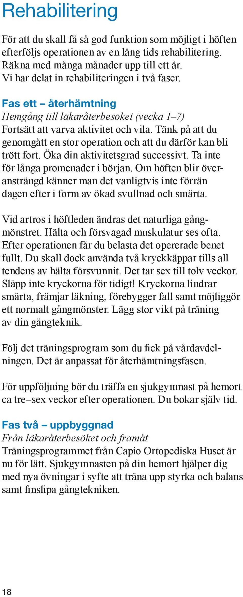 Tänk på att du genomgått en stor operation och att du därför kan bli trött fort. Öka din aktivitetsgrad successivt. Ta inte för långa promenader i början.