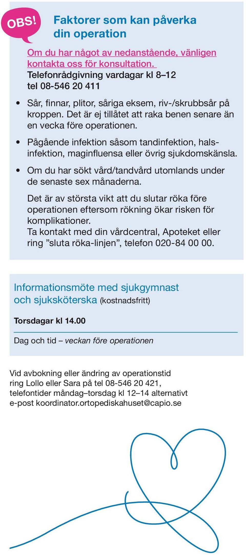 Pågående infektion såsom tandinfektion, halsinfektion, maginfluensa eller övrig sjukdomskänsla. Om du har sökt vård/tandvård utomlands under de senaste sex månaderna.