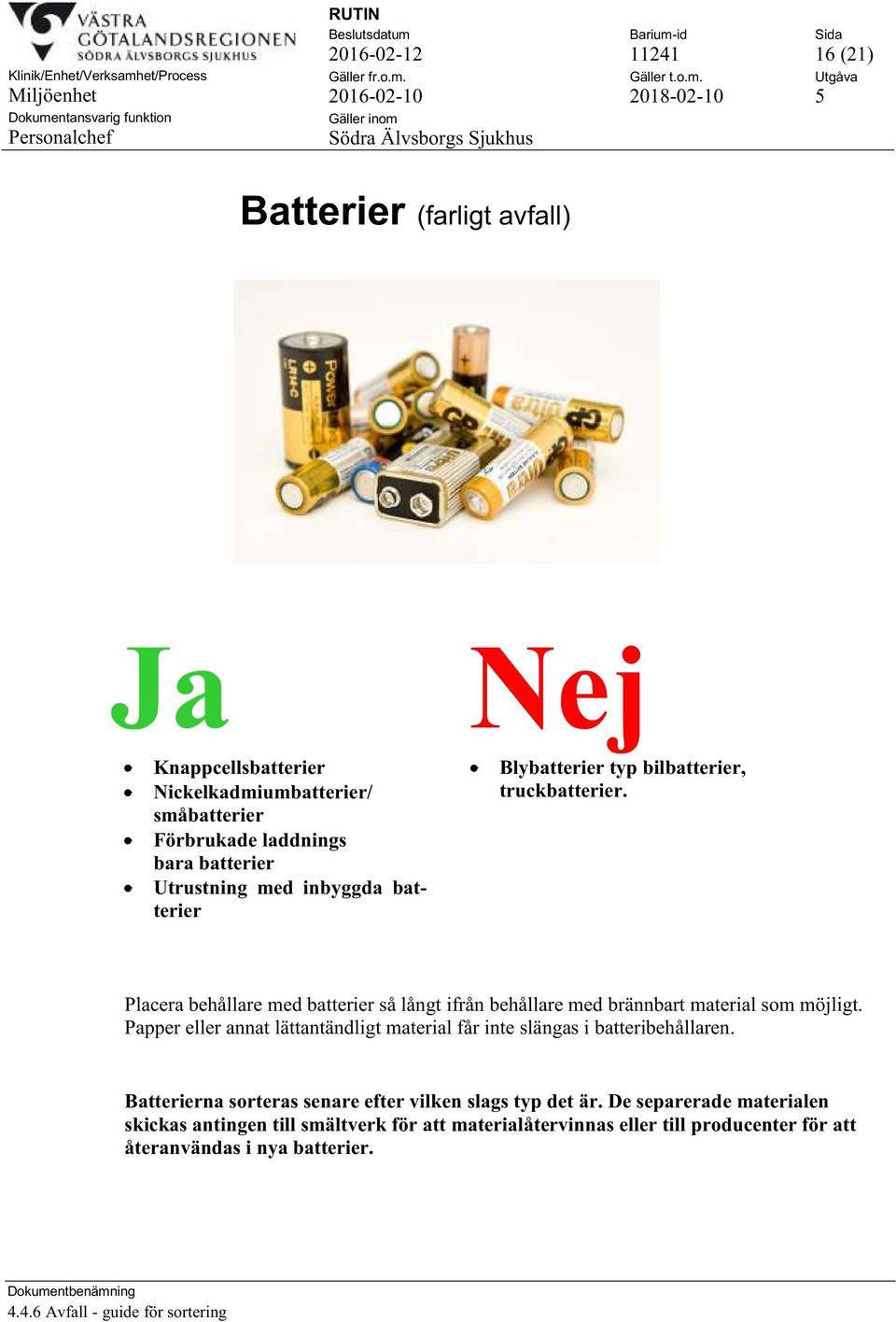 Placera behållare med batterier så långt ifrån behållare med brännbart material som möjligt.