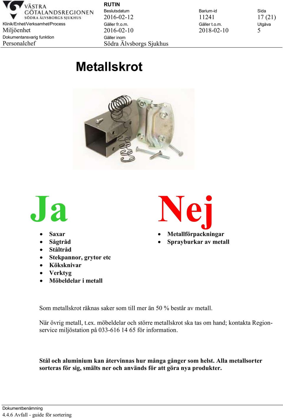 ex. möbeldelar och större metallskrot ska tas om hand; kontakta Regionservice miljöstation på 033-616 14 65 för information.