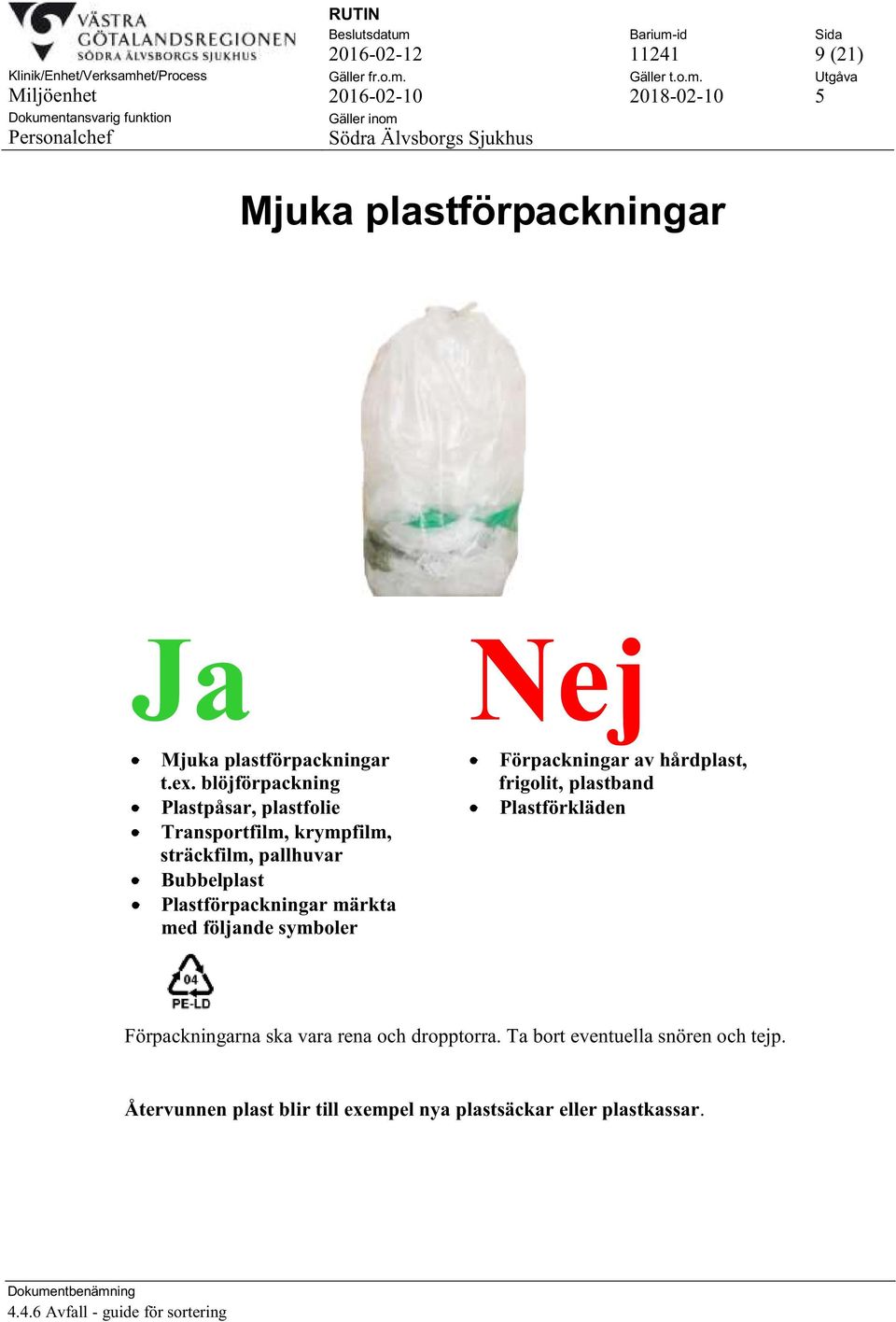 Plastförpackningar märkta med följande symboler Förpackningar av hårdplast, frigolit, plastband Plastförkläden