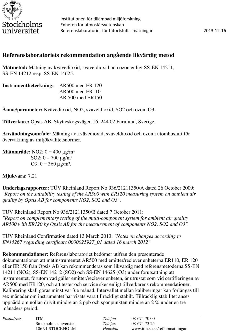 Instrumentbeteckning: AR500 med ER 120 AR500 med ER110 AR 500 med ER150 Ämne/parameter: Kvävedioxid, NO2, svaveldioxid, SO2 och ozon, O3.