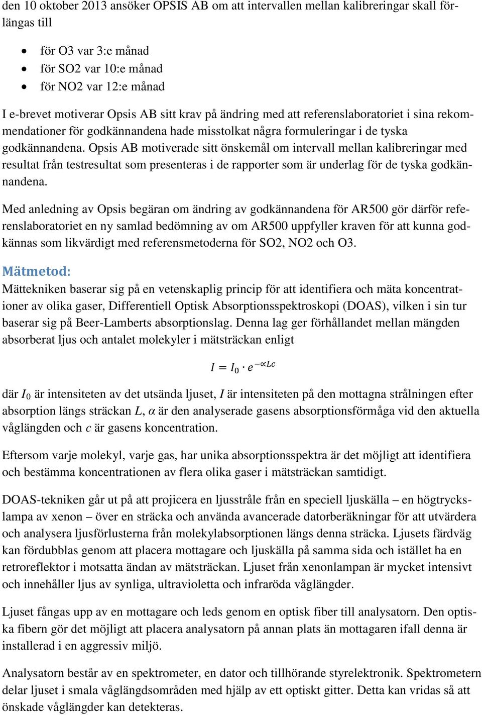 Opsis AB motiverade sitt önskemål om intervall mellan kalibreringar med resultat från testresultat som presenteras i de rapporter som är underlag för de tyska godkännandena.