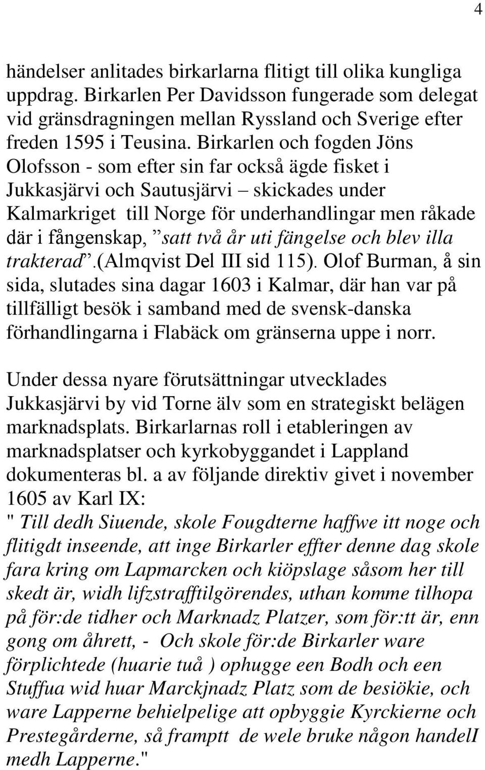 två år uti fängelse och blev illa trakterad.(almqvist Del III sid 115).