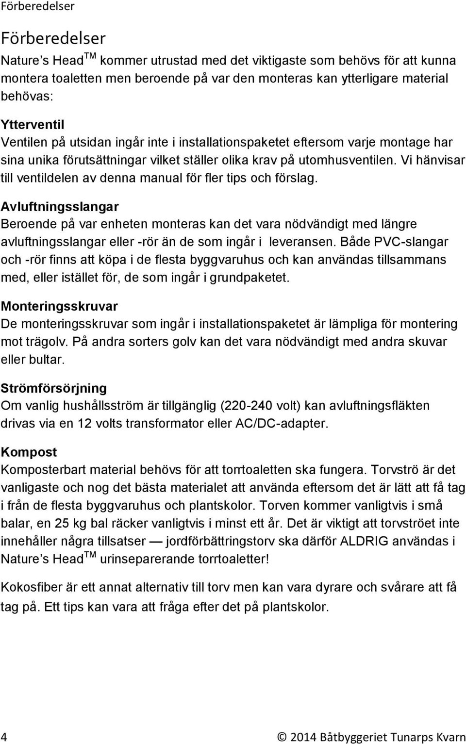 Vi hänvisar till ventildelen av denna manual för fler tips och förslag.