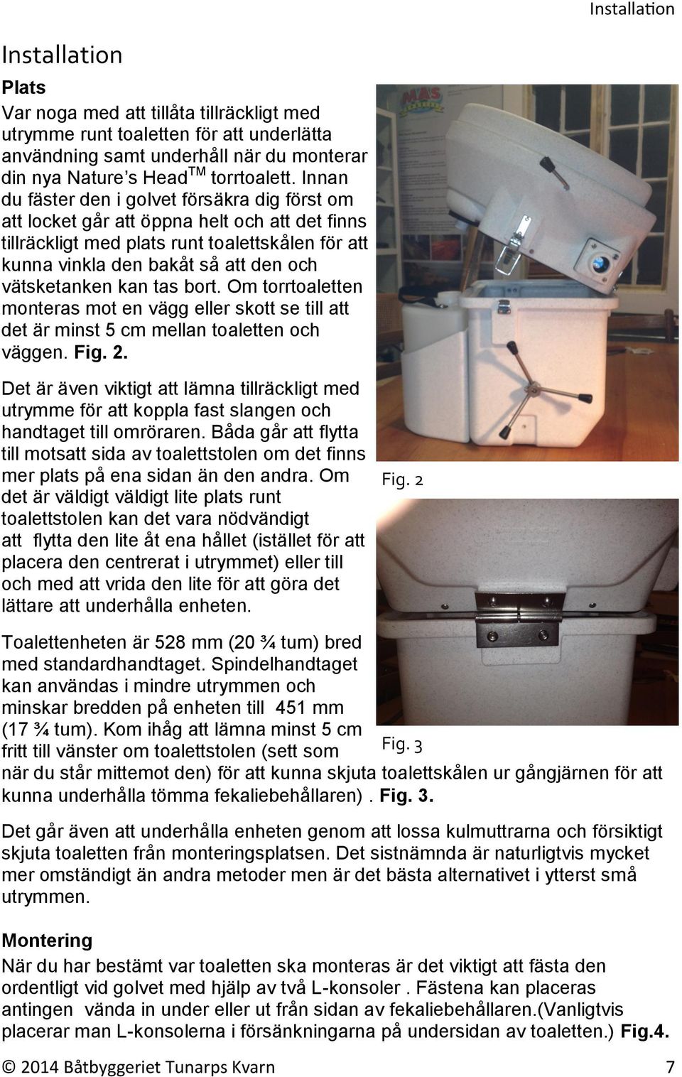 kan tas bort. Om torrtoaletten monteras mot en vägg eller skott se till att det är minst 5 cm mellan toaletten och väggen. Fig. 2.