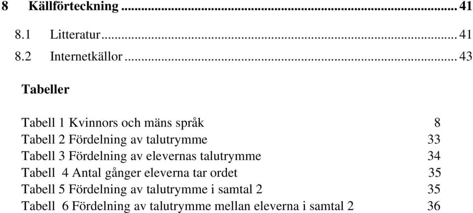 Tabell 3 Fördelning av elevernas talutrymme 34 Tabell 4 Antal gånger eleverna tar ordet