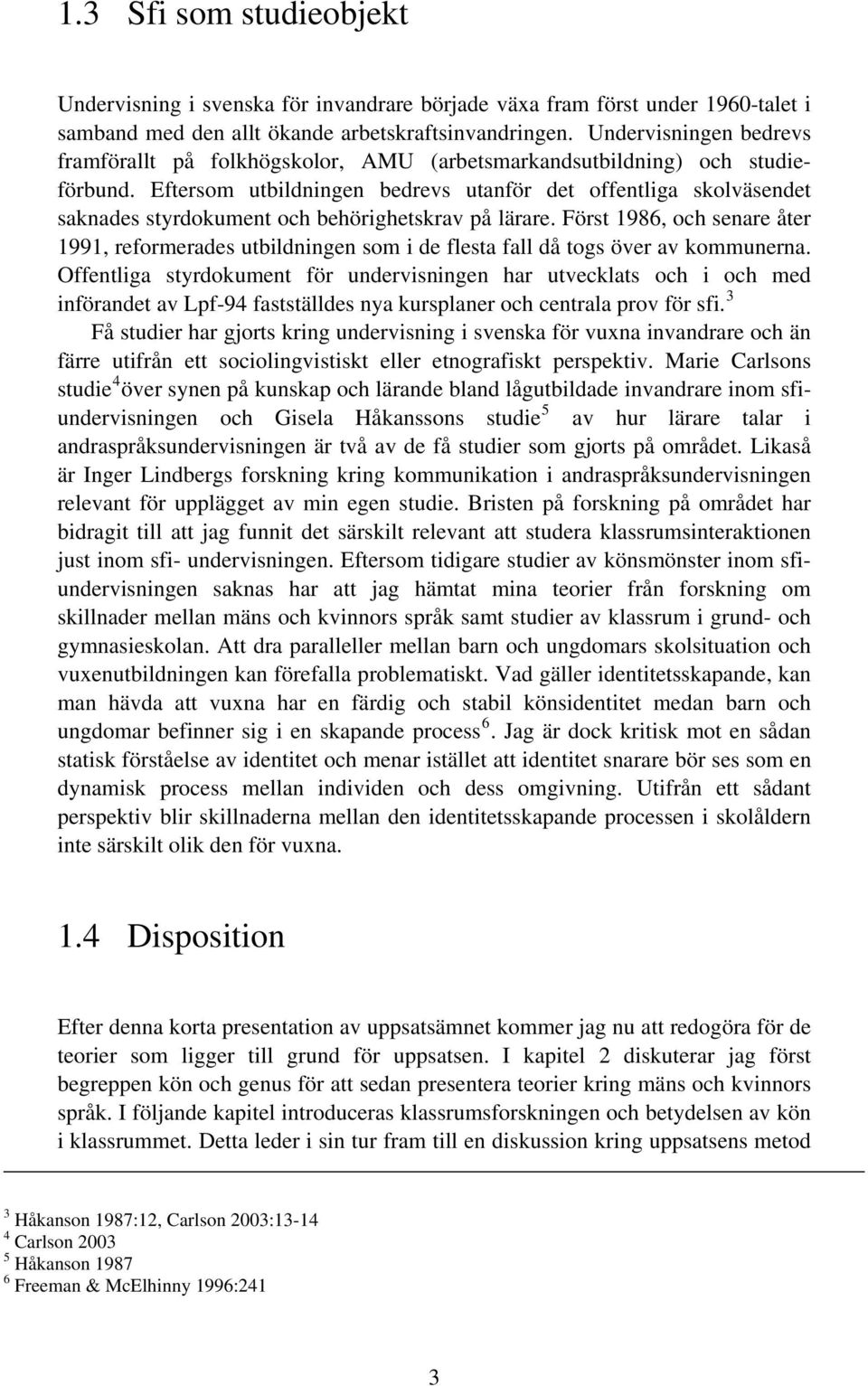 Eftersom utbildningen bedrevs utanför det offentliga skolväsendet saknades styrdokument och behörighetskrav på lärare.