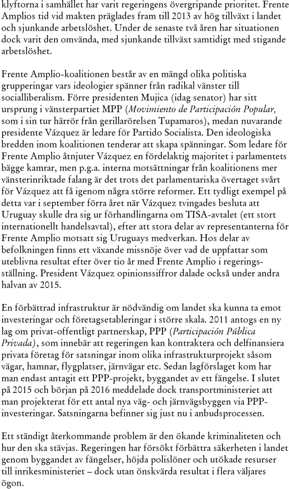 Frente Amplio-koalitionen består av en mängd olika politiska grupperingar vars ideologier spänner från radikal vänster till socialliberalism.