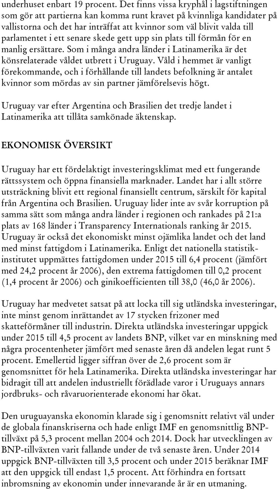 ett senare skede gett upp sin plats till förmån för en manlig ersättare. Som i många andra länder i Latinamerika är det könsrelaterade våldet utbrett i Uruguay.