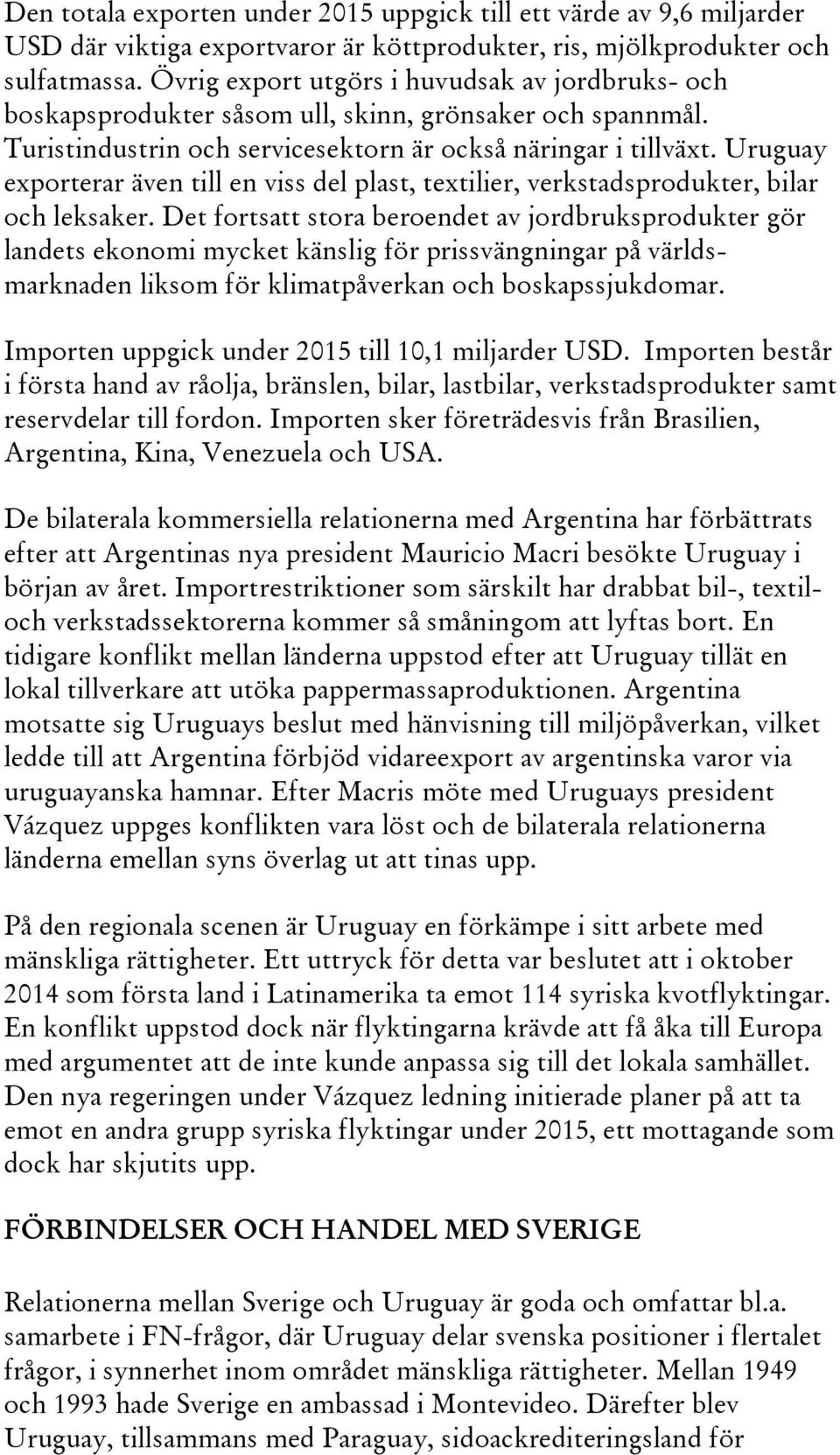 Uruguay exporterar även till en viss del plast, textilier, verkstadsprodukter, bilar och leksaker.