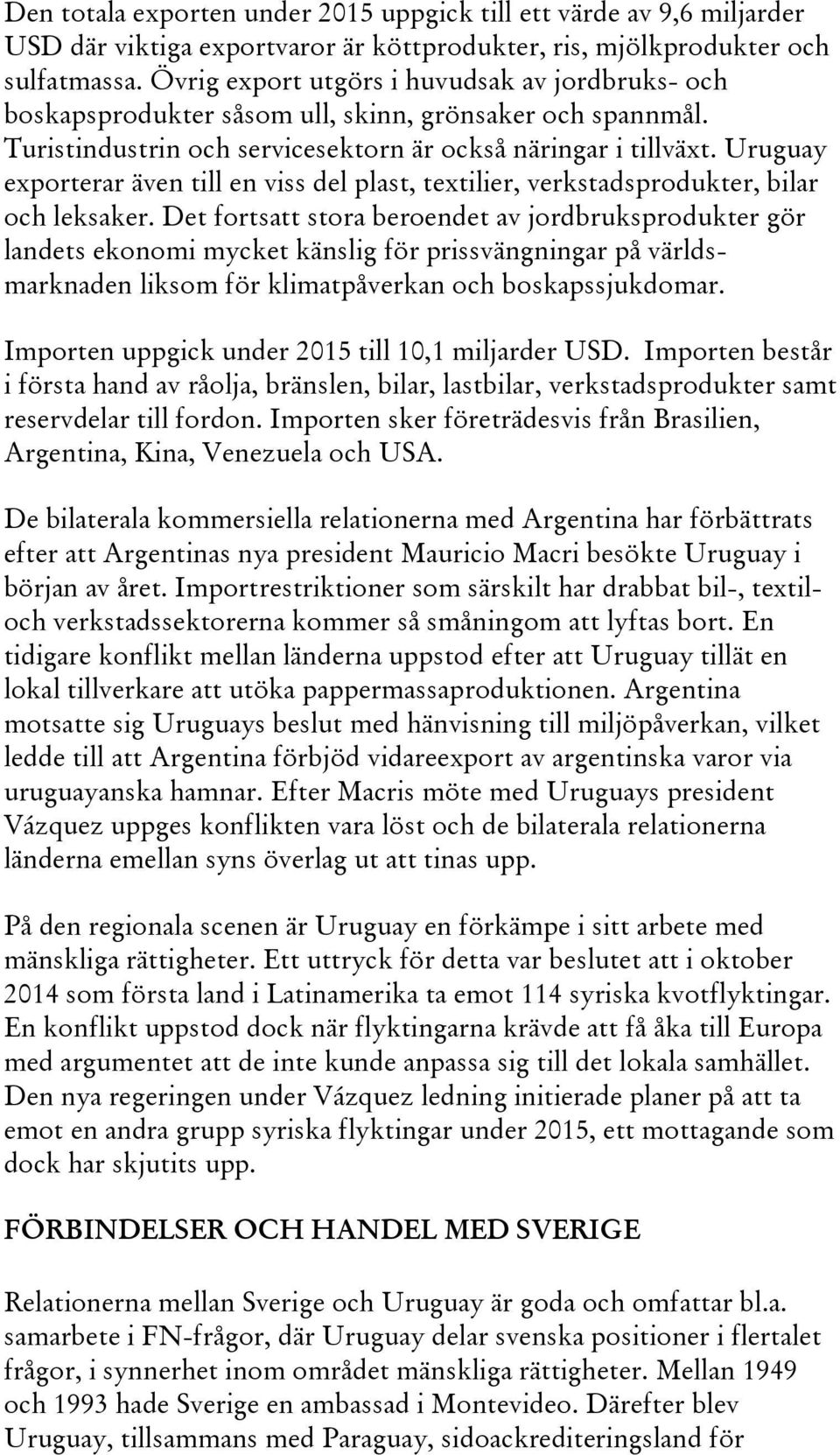 Uruguay exporterar även till en viss del plast, textilier, verkstadsprodukter, bilar och leksaker.