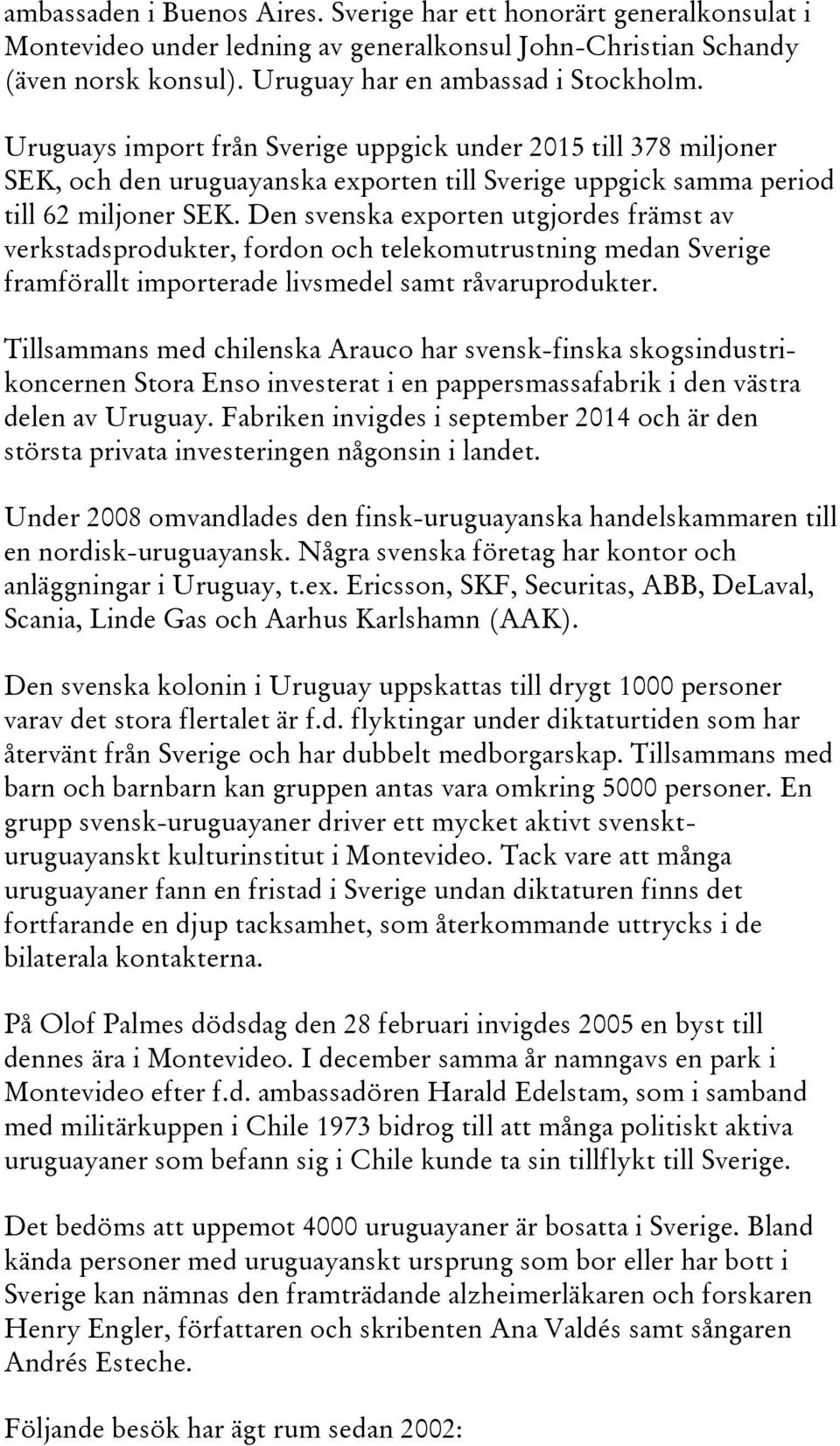 Den svenska exporten utgjordes främst av verkstadsprodukter, fordon och telekomutrustning medan Sverige framförallt importerade livsmedel samt råvaruprodukter.