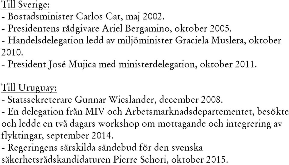 Till Uruguay: - Statssekreterare Gunnar Wieslander, december 2008.