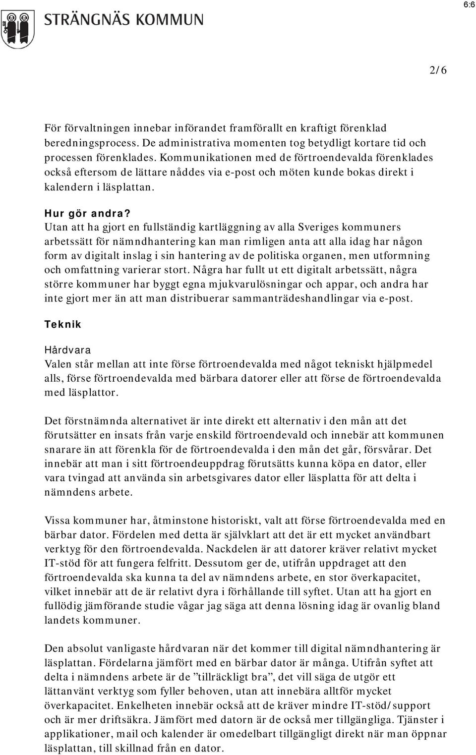 Utan att ha gjort en fullständig kartläggning av alla Sveriges kommuners arbetssätt för nämndhantering kan man rimligen anta att alla idag har någon form av digitalt inslag i sin hantering av de