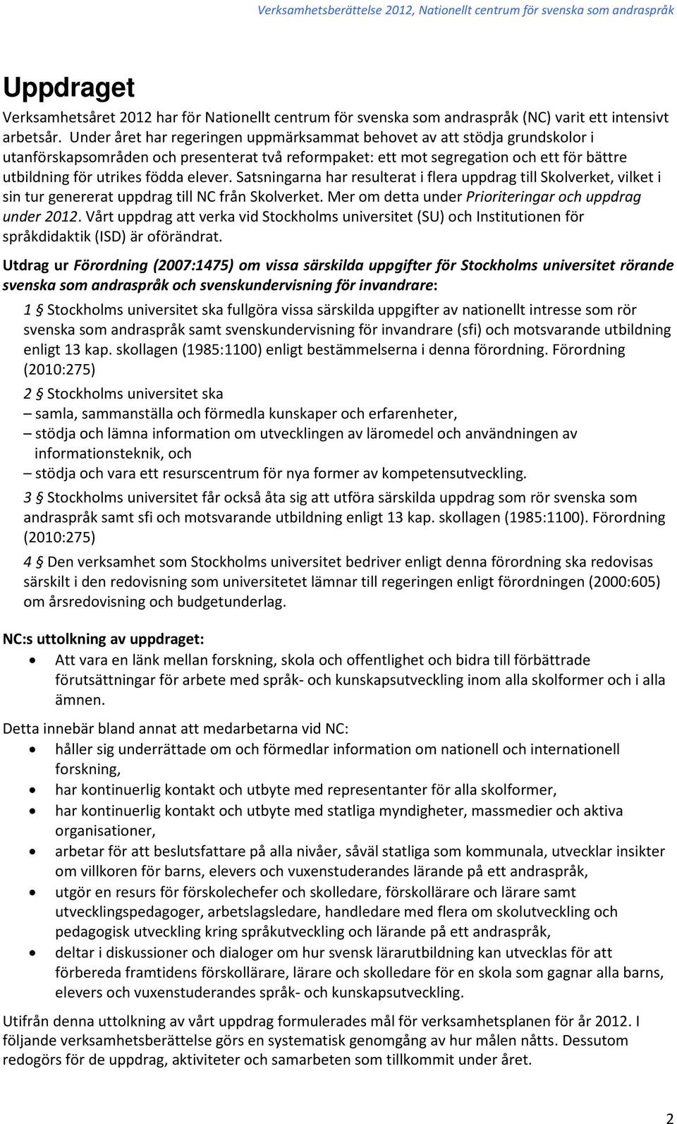 elever. Satsningarna har resulterat i flera uppdrag till Skolverket, vilket i sin tur genererat uppdrag till NC från Skolverket. Mer om detta under Prioriteringar och uppdrag under 2012.