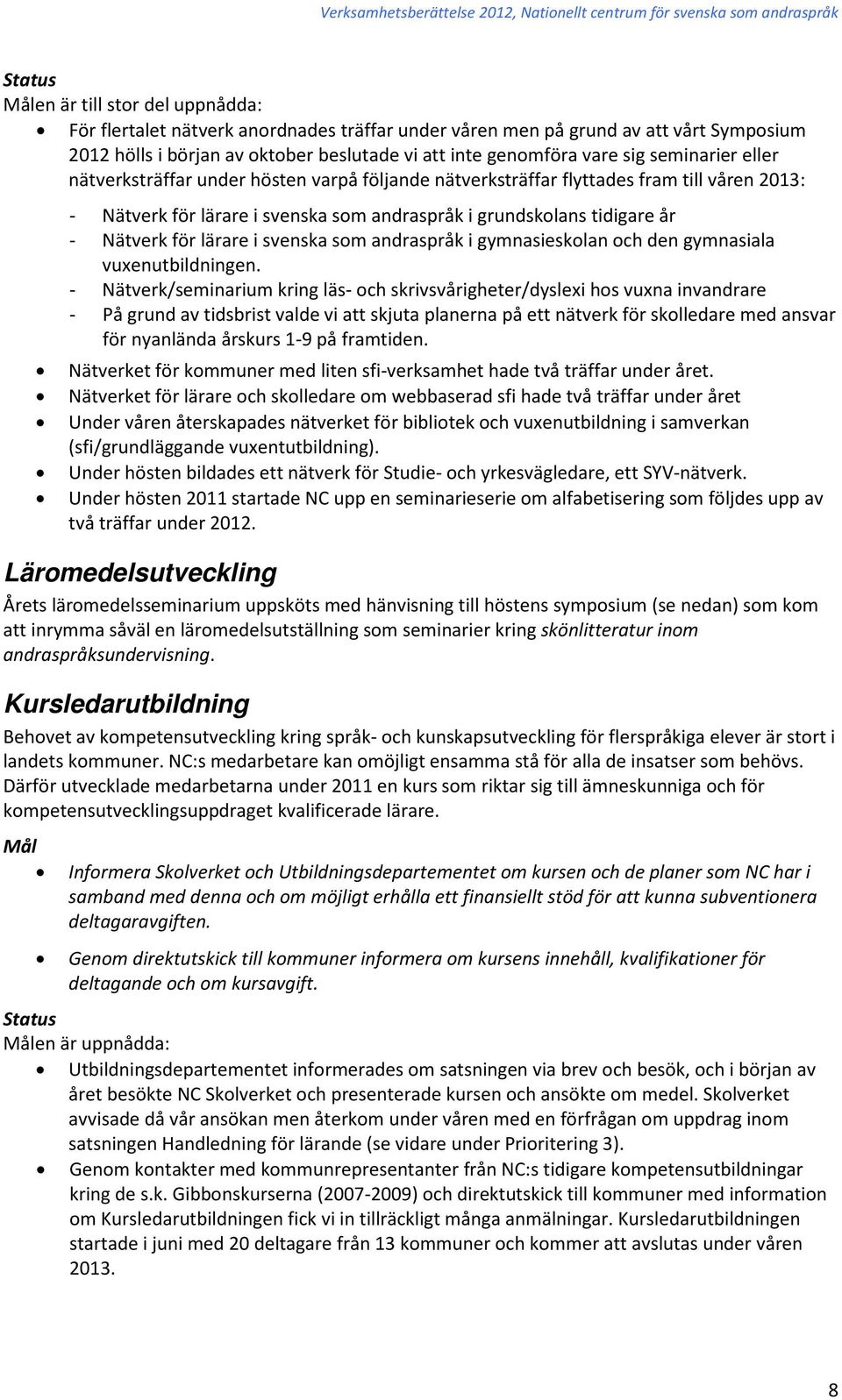 lärare i svenska som andraspråk i gymnasieskolan och den gymnasiala vuxenutbildningen.