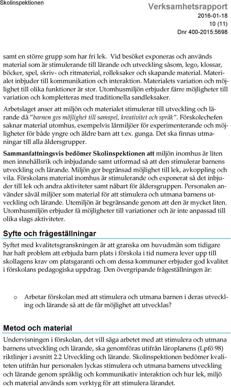 Materialet inbjuder till kommunikation och interaktion. Materialets variation och möjlighet till olika funktioner är stor.