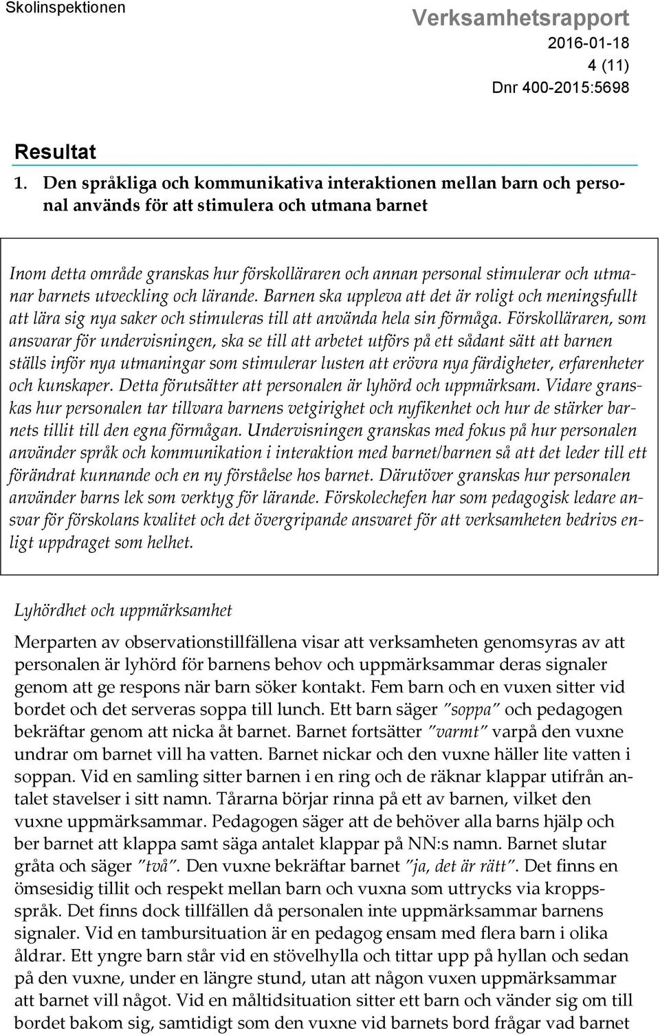 utmanar barnets utveckling och lärande. Barnen ska uppleva att det är roligt och meningsfullt att lära sig nya saker och stimuleras till att använda hela sin förmåga.