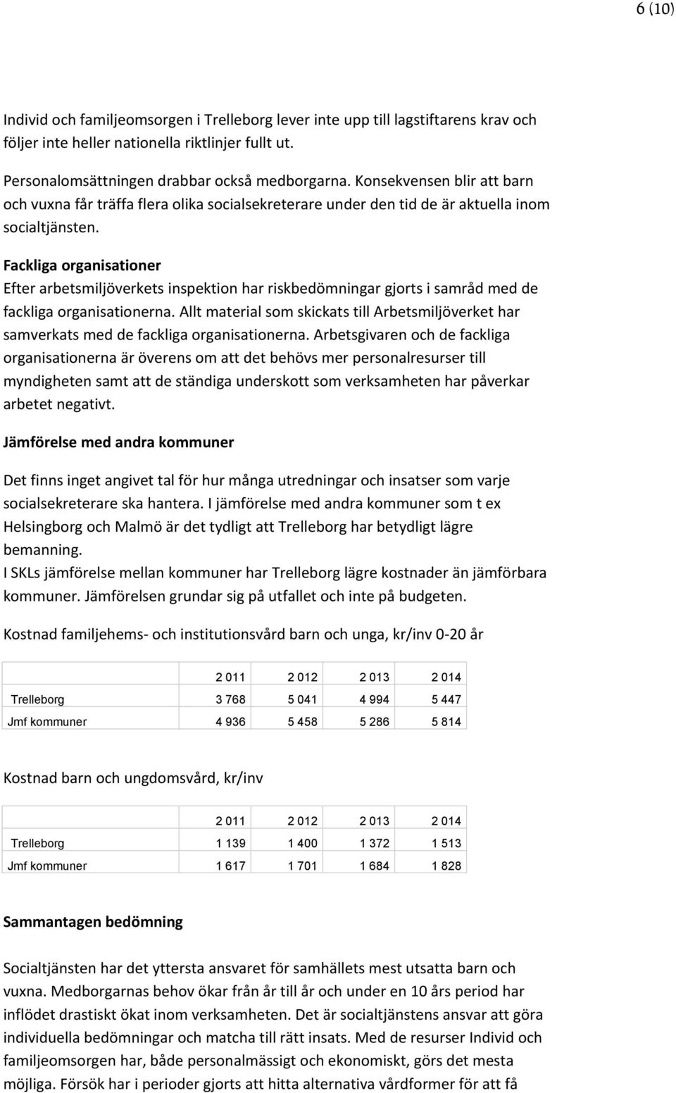 Fackliga organisationer Efter arbetsmiljöverkets inspektion har riskbedömningar gjorts i samråd med de fackliga organisationerna.