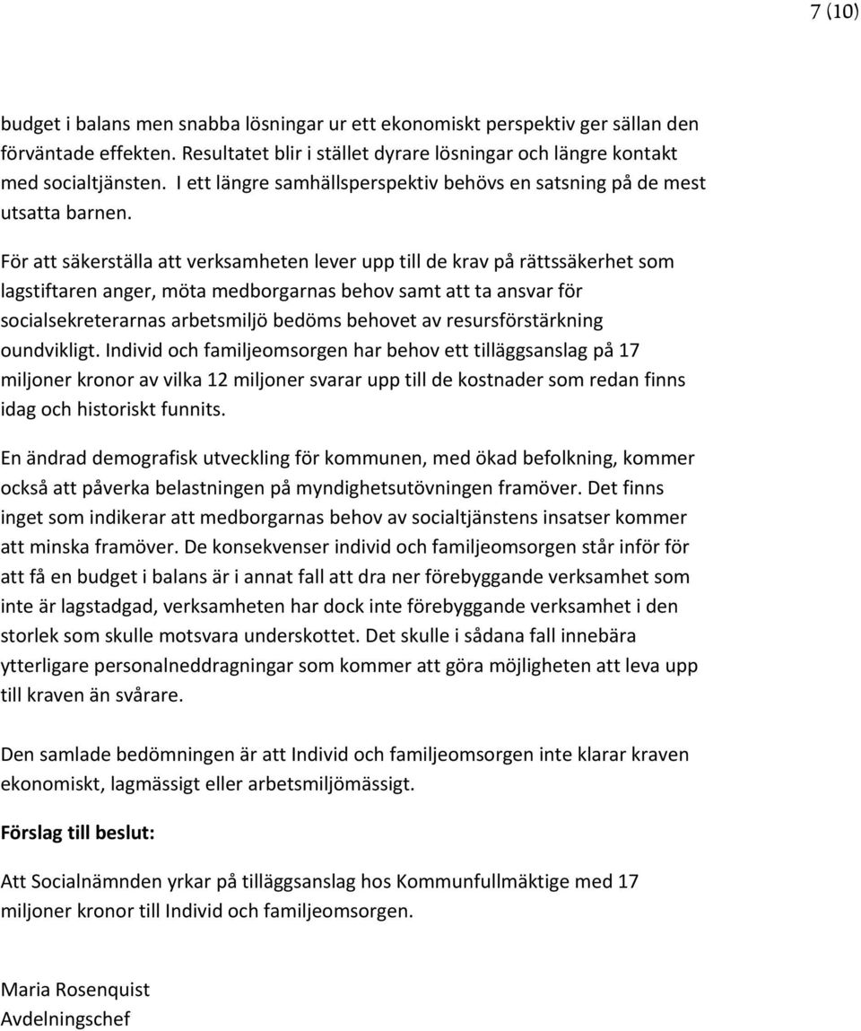 För att säkerställa att verksamheten lever upp till de krav på rättssäkerhet som lagstiftaren anger, möta medborgarnas behov samt att ta ansvar för socialsekreterarnas arbetsmiljö bedöms behovet av