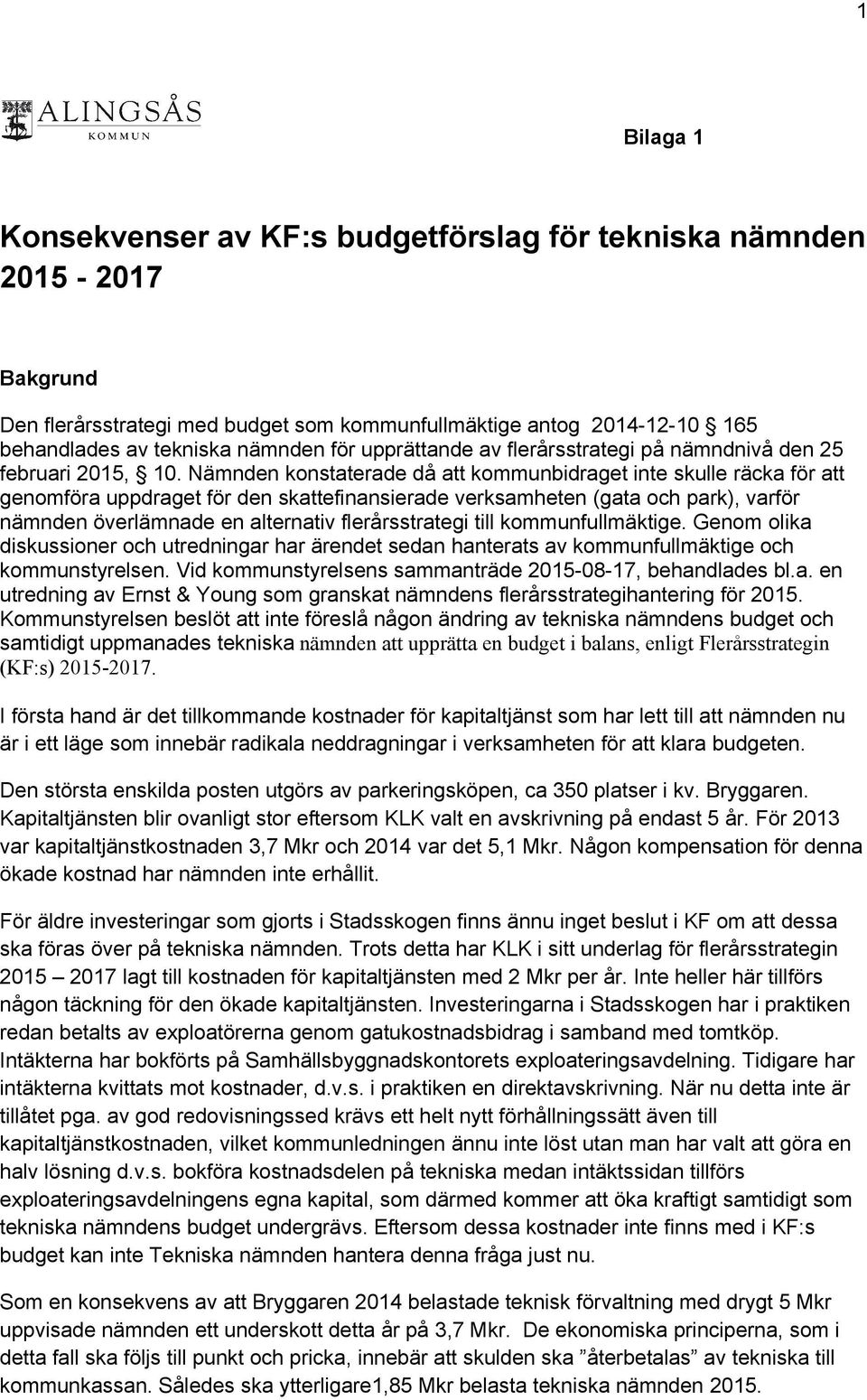 Nämnden konstaterade då att kommunbidraget inte skulle räcka för att genomföra uppdraget för den skattefinansierade verksamheten (gata och park), varför nämnden överlämnade en alternativ