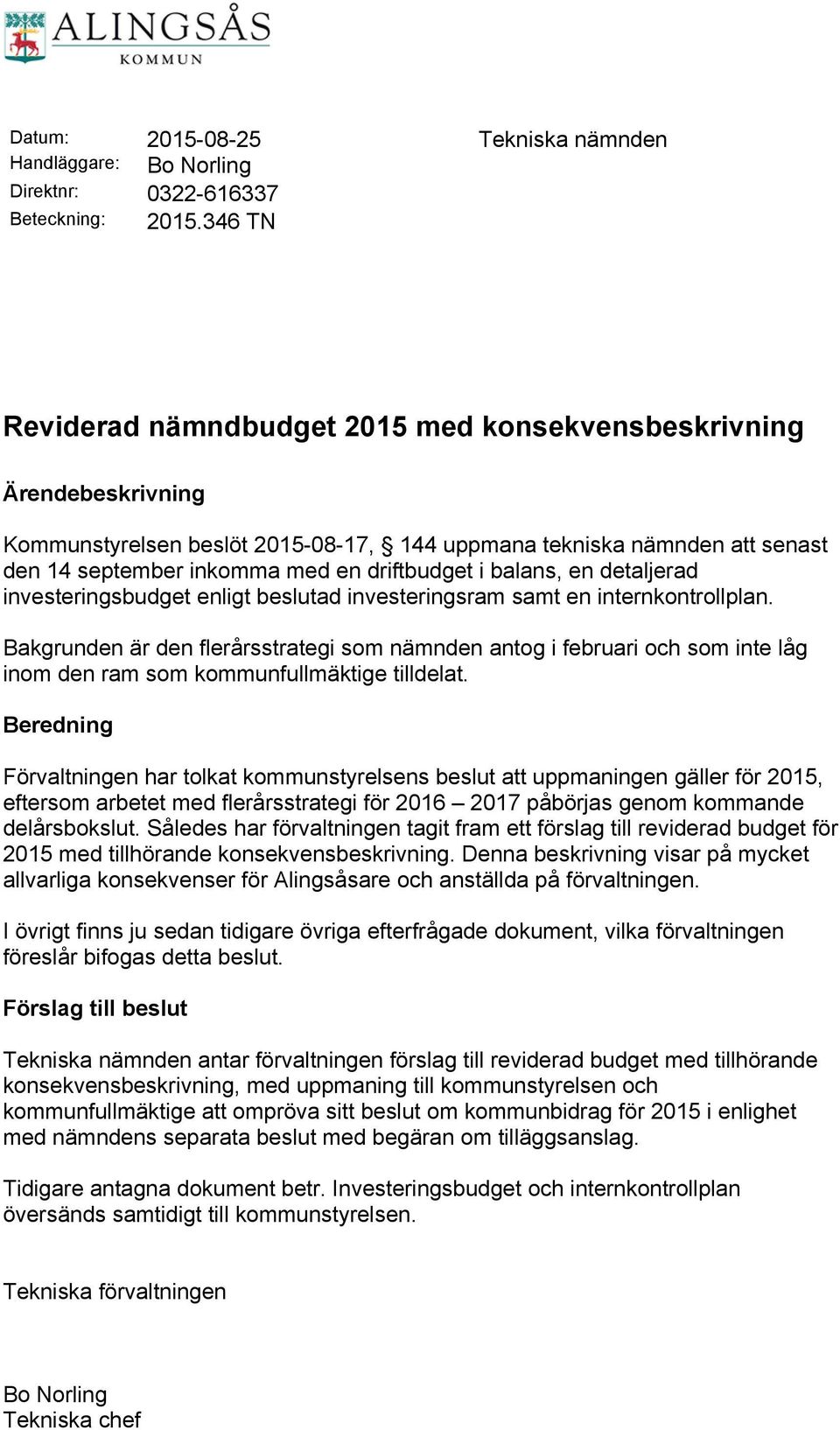 balans, en detaljerad investeringsbudget enligt beslutad investeringsram samt en internkontrollplan.