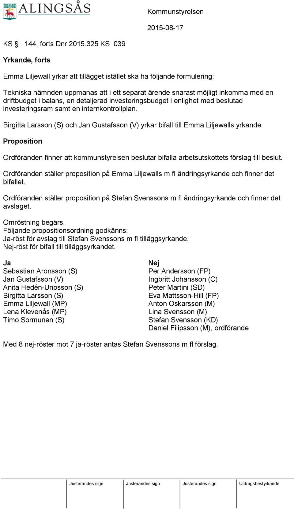 balans, en detaljerad investeringsbudget i enlighet med beslutad investeringsram samt en internkontrollplan. Birgitta Larsson (S) och Jan Gustafsson (V) yrkar bifall till Emma Liljewalls yrkande.