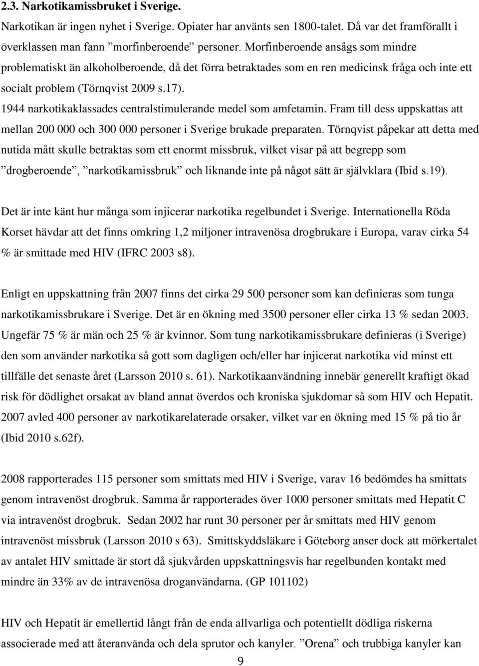 1944 narkotikaklassades centralstimulerande medel som amfetamin. Fram till dess uppskattas att mellan 200 000 och 300 000 personer i Sverige brukade preparaten.