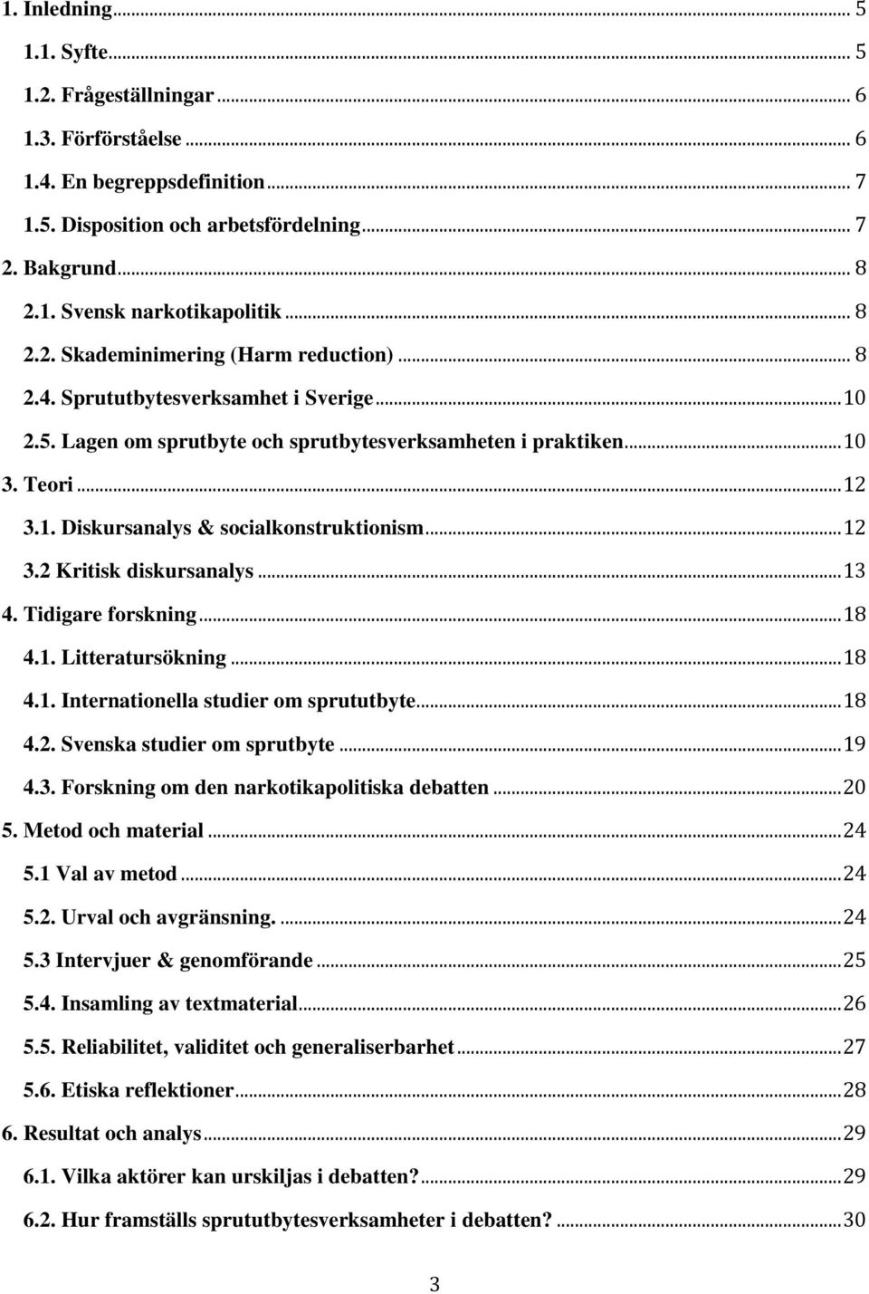 .. 12 3.2 Kritisk diskursanalys... 13 4. Tidigare forskning... 18 4.1. Litteratursökning... 18 4.1. Internationella studier om sprututbyte... 18 4.2. Svenska studier om sprutbyte... 19 4.3. Forskning om den narkotikapolitiska debatten.