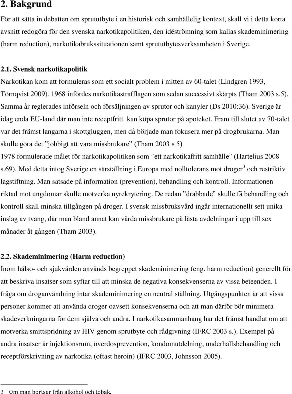 Svensk narkotikapolitik Narkotikan kom att formuleras som ett socialt problem i mitten av 60-talet (Lindgren 1993, Törnqvist 2009).