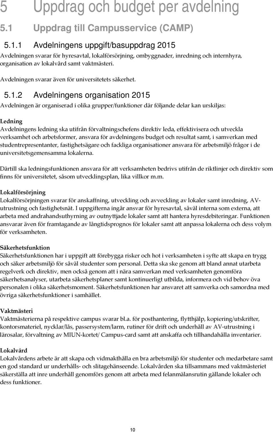 1 Avdelningens uppgift/basuppdrag 2015 Avdelningen svarar för hyresavtal, lokalförsörjning, ombyggnader, inredning och internhyra, organisation av lokalvård samt vaktmästeri.