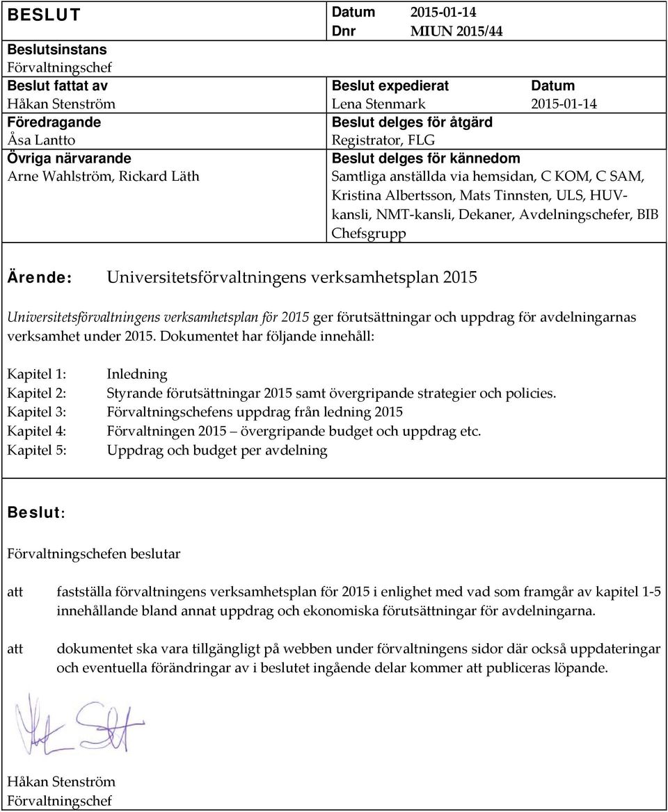 NMT kansli, Dekaner, Avdelningschefer, BIB Chefsgrupp Ärende: Universitetsförvaltningens verksamhetsplan 2015 Universitetsförvaltningens verksamhetsplan för 2015 ger förutsättningar och uppdrag för