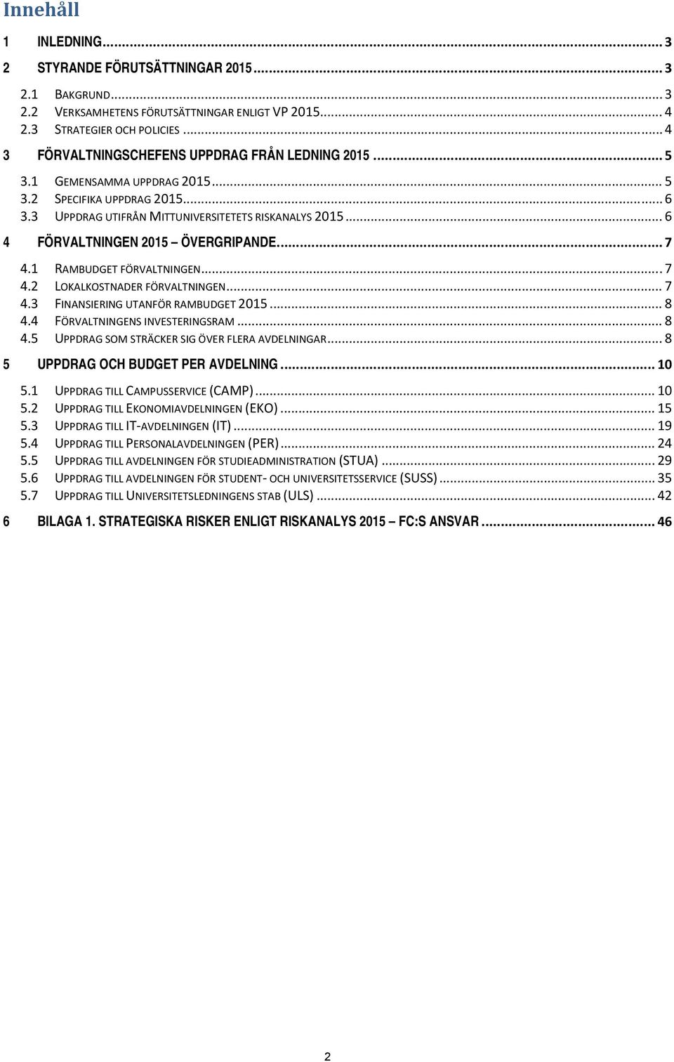 .. 6 4 FÖRVALTNINGEN 2015 ÖVERGRIPANDE... 7 4.1 RAMBUDGET FÖRVALTNINGEN... 7 4.2 LOKALKOSTNADER FÖRVALTNINGEN... 7 4.3 FINANSIERING UTANFÖR RAMBUDGET 2015... 8 4.