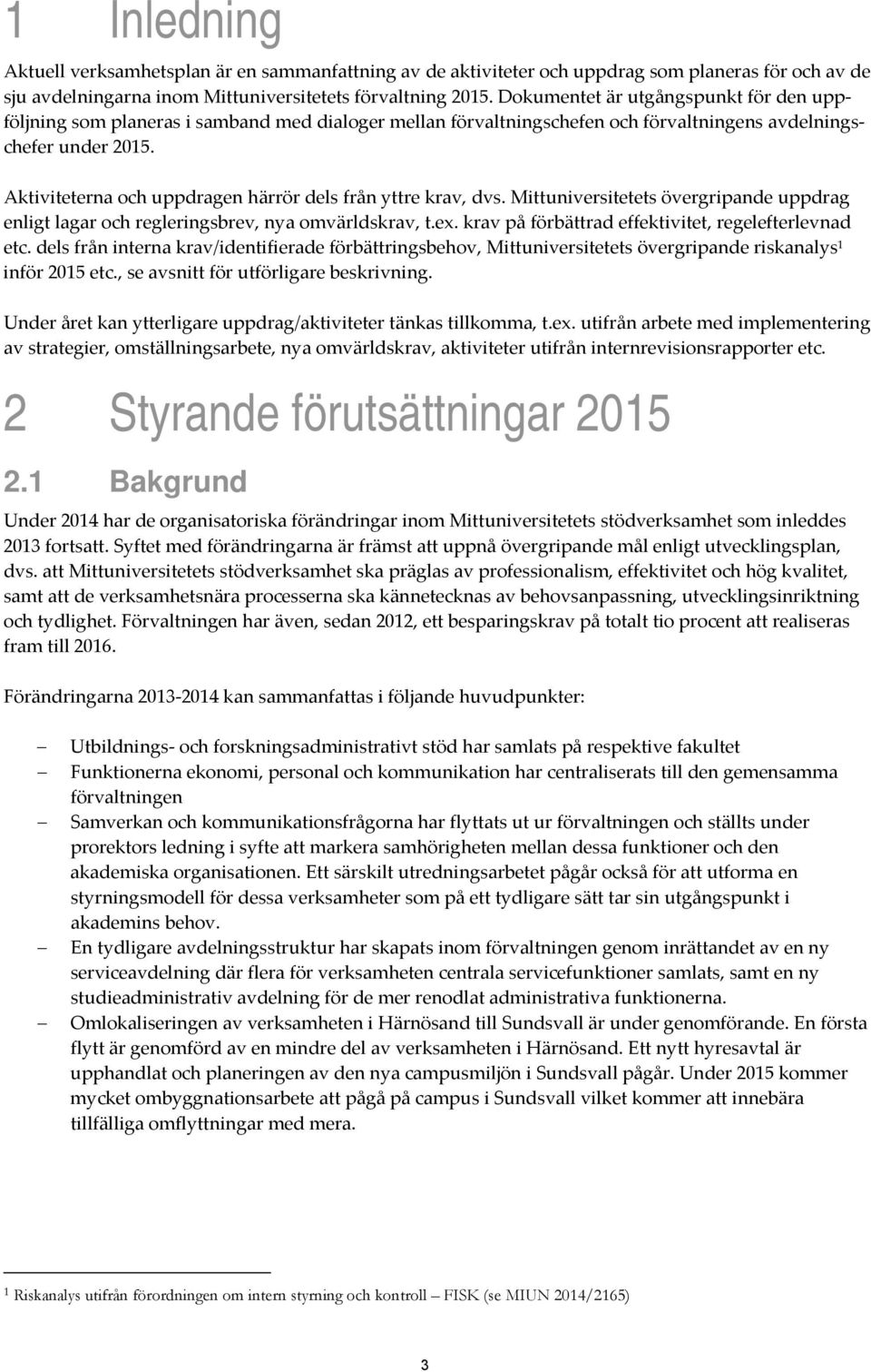 Aktiviteterna och uppdragen härrör dels från yttre krav, dvs. Mittuniversitetets övergripande uppdrag enligt lagar och regleringsbrev, nya omvärldskrav, t.ex.