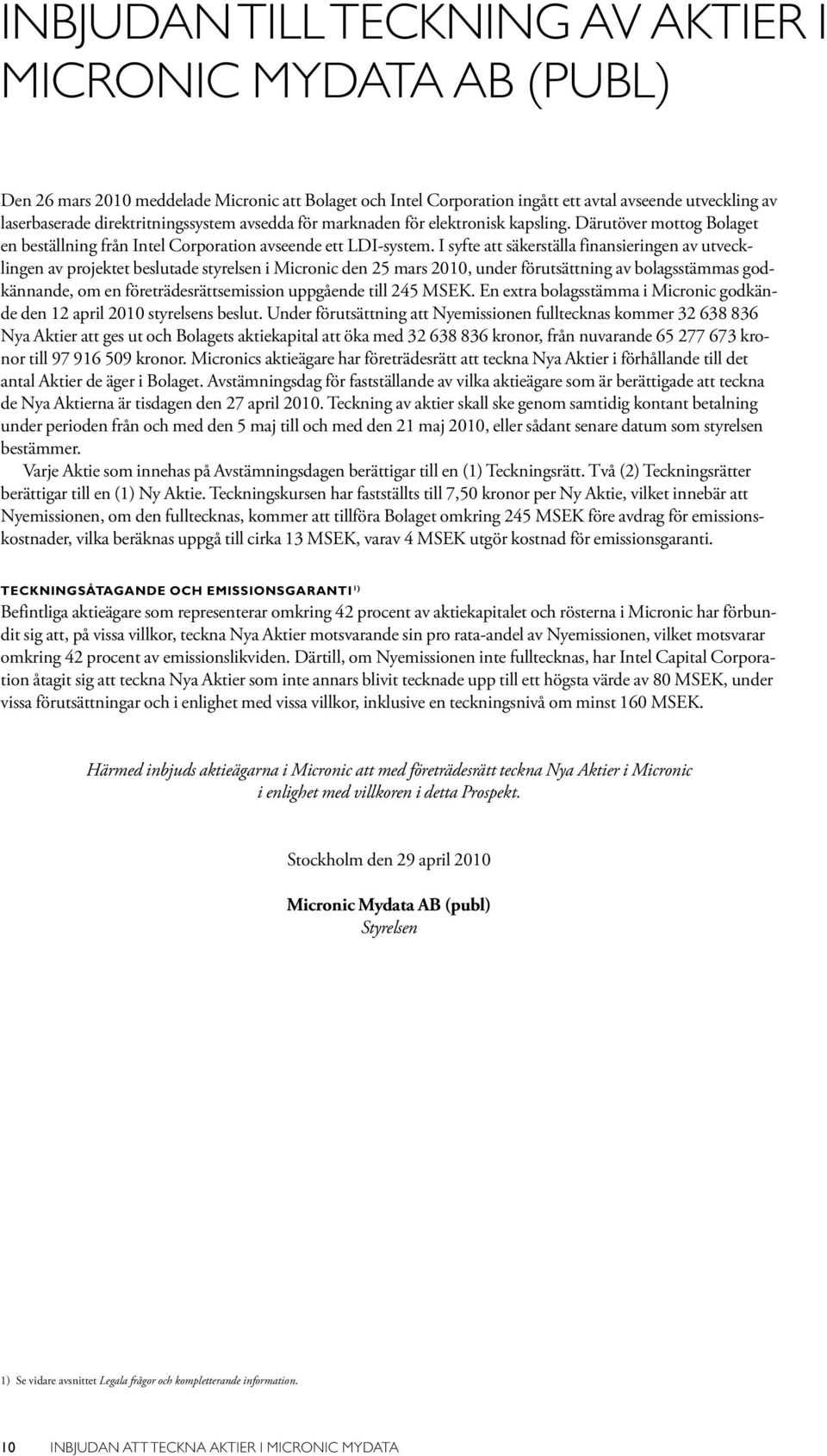 I syfte att säkerställa finansieringen av utvecklingen av projektet beslutade styrelsen i Micronic den 25 mars 2010, under förutsättning av bolagsstämmas godkännande, om en företrädesrättsemission