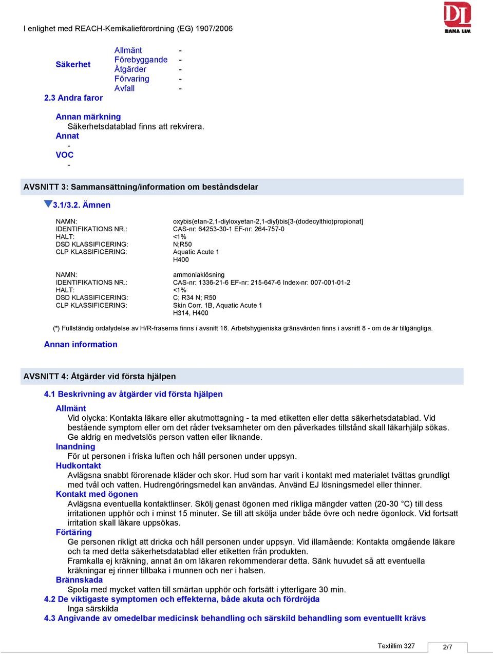 : CASnr: 64253301 EFnr: 2647570 HALT: <1% DSD KLASSIFICERING: N;R50 CLP KLASSIFICERING: Aquatic Acute 1 H400 NAMN: ammoniaklösning IDENTIFIKATIONS NR.