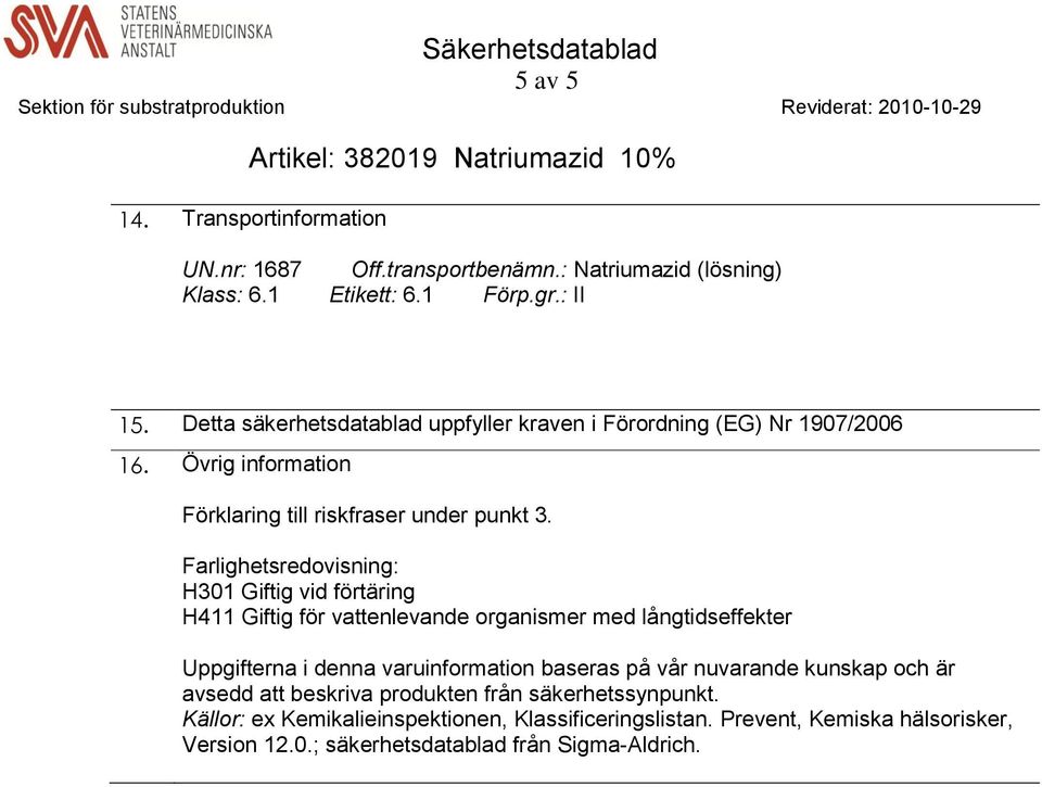 Farlighetsredovisning: H301 Giftig vid förtäring H411 Giftig för vattenlevande organismer med långtidseffekter Uppgifterna i denna varuinformation baseras på vår