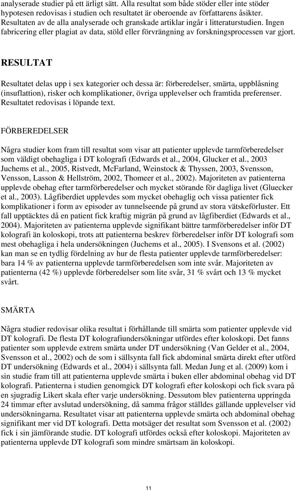 RESULTAT Resultatet delas upp i sex kategorier och dessa är: förberedelser, smärta, uppblåsning (insuflattion), risker och komplikationer, övriga upplevelser och framtida preferenser.