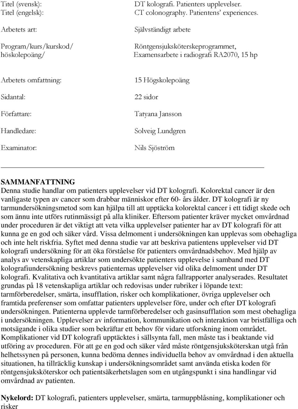 Jansson Solveig Lundgren Nils Sjöström SAMMANFATTNING Denna studie handlar om patienters upplevelser vid DT kolografi.